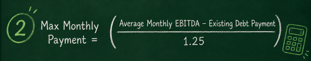 Formula from illustration: Max Monthly Payment = ( Avg. monthly Ebita - Existing dept Payment / 1.25 )